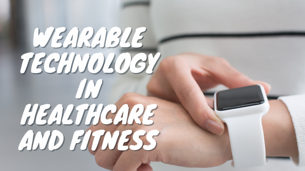 The Integration of Wearable Technology in Healthcare and Fitness